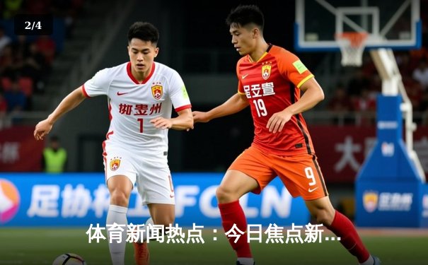 体育新闻热点：今日焦点新闻 - 2