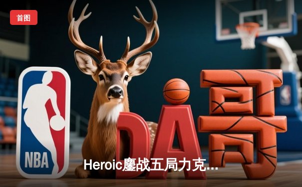 Heroic鏖战五局力克FaZe Clan，登顶IEM科隆2023冠军宝座