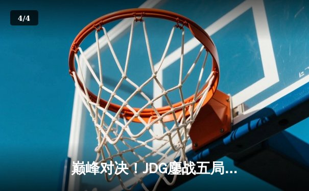 巅峰对决！JDG鏖战五局险胜T1，369酒桶关键开团锁定胜局 - 4