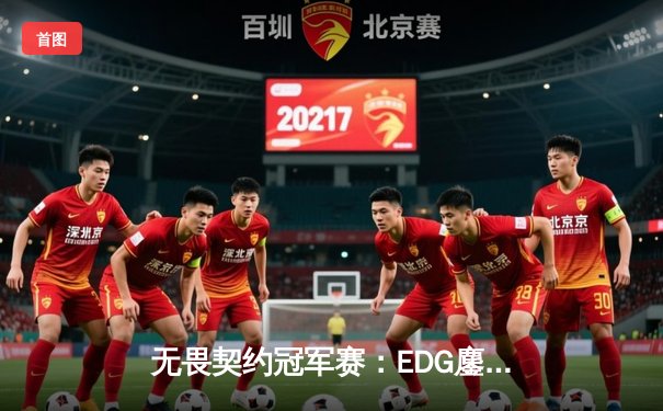 无畏契约冠军赛：EDG鏖战五局力克PRX，突破队史首进四强