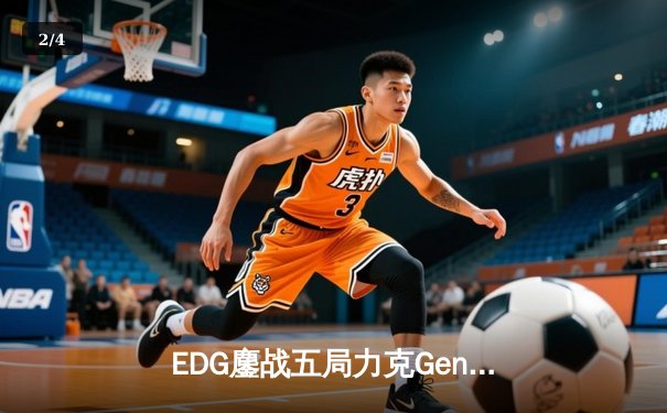 EDG鏖战五局力克Gen.G，Viper超神发挥挺进S12决赛 - 2