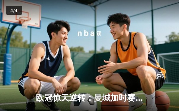 欧冠惊天逆转：曼城加时赛4-3淘汰拜仁，哈兰德帽子戏法创纪录 - 4