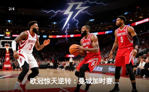 欧冠惊天逆转：曼城加时赛4-3淘汰拜仁，哈兰德帽子戏法创纪录 - 2